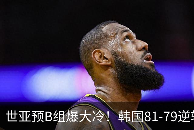 世亚预B组爆大冷！韩国81-79逆转日本产生3大意外+2事实，中国男篮成最大赢家