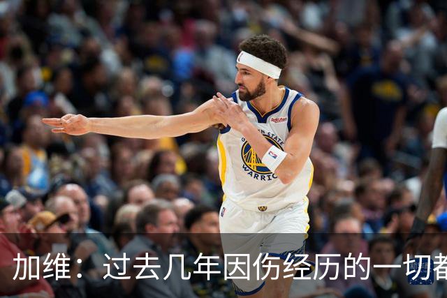 加维：过去几年因伤经历的一切都值得，我甚至愿意承受更多