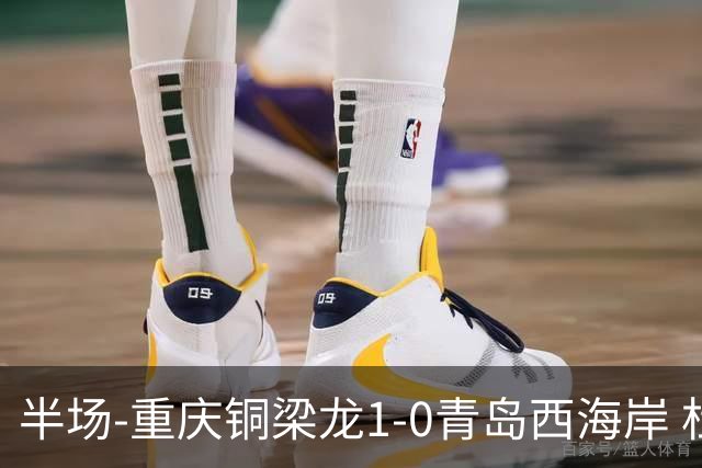 半场-重庆铜梁龙1-0青岛西海岸 杜月徵破门 丁海峰蹬踏向余望染红