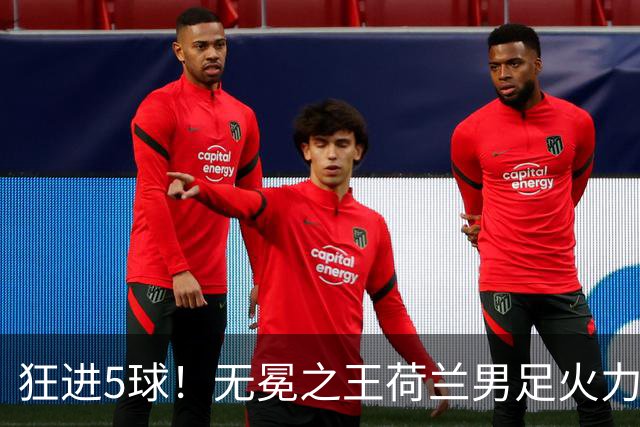 狂进5球！无冕之王荷兰男足火力猛，打爆五星巴西剑指世界杯冠军？
