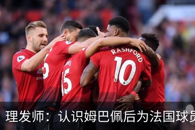理发师：认识姆巴佩后为法国球员理发，后来他又介绍我去摩洛哥队