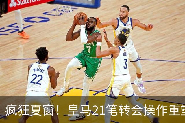 疯狂夏窗！皇马21笔转会操作重塑阵容，以卖养买静待两大强援落地
