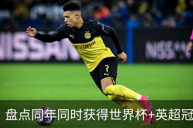 盘点同年同时获得世界杯+英超冠军的球员：梅里诺、小蜘蛛在列