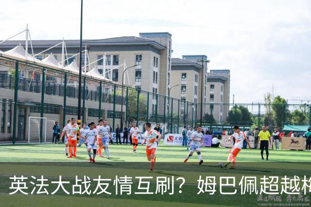 英法大战友情互刷？姆巴佩超越梅西，但很不满意