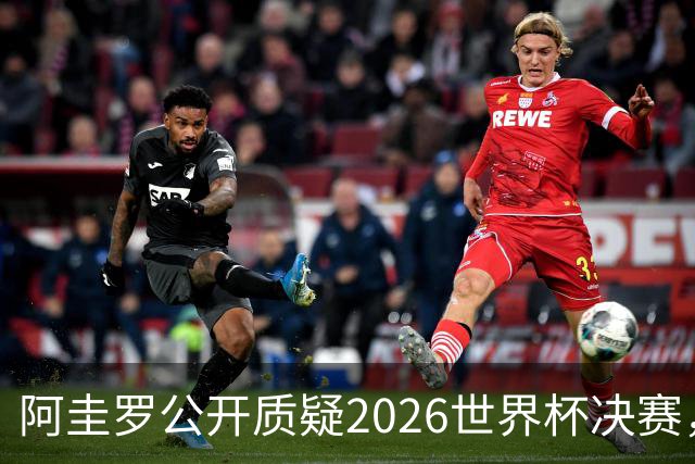 阿圭罗公开质疑2026世界杯决赛，阿根廷输球背后藏着多少问号