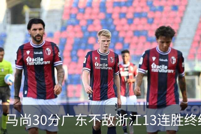 马尚30分广东不敌浙江13连胜终结 余嘉豪20分